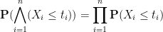 \displaystyle {\bf P}( \bigwedge_{i=1}^n (X_i \leq t_i) ) = \prod_{i=1}^n {\bf P}( X_i \leq t_i )