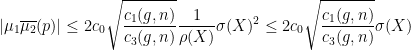 \displaystyle |\mu_1\overline{\mu_2}(p)|\leq 2c_0\sqrt{\frac{c_1(g,n)}{c_3(g,n)}}\frac{1}{\rho(X)}\sigma(X)^2\leq 2c_0\sqrt{\frac{c_1(g,n)}{c_3(g,n)}}\sigma(X)