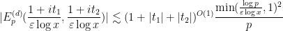 \displaystyle |E^{(d)}_p(\frac{1+it_1}{\varepsilon \log x},\frac{1+it_2}{\varepsilon \log x})| \lesssim (1+|t_1|+|t_2|)^{O(1)} \frac{\min( \frac{\log p}{\varepsilon \log x}, 1 )^2}{p}
