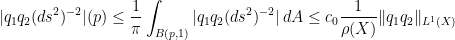 \displaystyle |q_1q_2(ds^2)^{-2}|(p)\leq \frac{1}{\pi}\int_{B(p,1)}|q_1q_2(ds^2)^{-2}|\,dA\leq c_0\frac{1}{\rho(X)}\|q_1q_2\|_{L^1(X)}