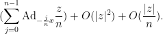 \displaystyle  (\sum_{j=0}^{n-1} \hbox{Ad}_{-\frac{j}{n} x} \frac{z}{n}) + O( |z|^2 ) + O( \frac{|z|}{n} ).