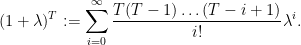 \displaystyle  (1+\lambda)^T := \sum_{i=0}^\infty \frac{T (T-1) \dots (T-i+1)}{i!} \lambda^i.
