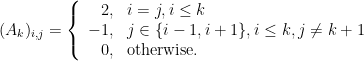 \displaystyle  (A_k)_{i,j}=\left\{ \begin{array}{rl} 2, & i=j,i\leq k \\ -1, & j \in \lbrace i-1,i+1\rbrace, i \leq k, j \neq k+1\\ 0, & \text{otherwise.} \end{array} \right. 