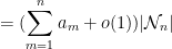 \displaystyle  = (\sum_{m=1}^n a_m + o(1)) |{\mathcal N}_n|