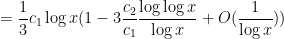 \displaystyle  = \frac{1}{3} c_1 \log x ( 1 - 3\frac{c_2}{c_1} \frac{\log\log x}{\log x} + O( \frac{1}{\log x} ) )