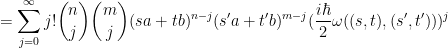 \displaystyle  = \sum_{j=0}^\infty j! \binom{n}{j} \binom{m}{j} (sa+tb)^{n-j} (s'a+t'b)^{m-j} ( \frac{i\hbar}{2} \omega((s,t),(s',t')) )^j