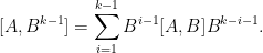 \displaystyle  [A,B^{k-1}] = \sum_{i=1}^{k-1} B^{i-1} [A,B] B^{k-i-1}.