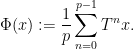 \displaystyle  \Phi(x) := \frac{1}{p} \sum_{n=0}^{p-1} T^n x.