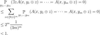 \displaystyle  \begin{aligned} & \mathop{\mathbb P}_{y_1,\ldots,y_m} (\exists z A(x,y_1\oplus z)=\cdots=A(x,y_m\oplus z)=0)\\ & \leq \sum_{z\in\{ 0,1 \}^m} \mathop{\mathbb P}_{y_1,\ldots,y_m} (A(x,y_1\oplus z)=\cdots=A(x,y_m\oplus z)=0)\\ & \leq 2^m \dfrac{1}{(3m)^m} \\ & < 1. \end{aligned}