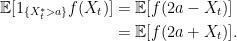 \displaystyle  \begin{aligned} {\mathbb E}[1_{\{X^*_t > a\}}f(X_t)] &={\mathbb E}[f(2a-X_t)]\\ &={\mathbb E}[f(2a+X_t)]. \end{aligned} 