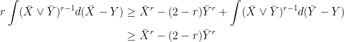 \displaystyle  \begin{aligned} r\int(\bar X\vee\bar Y)^{r-1}d(\bar X-Y) &\ge\bar X^r-(2-r)\bar Y^r+\int(\bar X\vee\bar Y)^{r-1}d(\bar Y-Y)\\ &\ge\bar X^r-(2-r)\bar Y^r \end{aligned} 