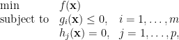 \displaystyle  \begin{array}{lll}  \min&f(\mathbf{x})&\\  \hbox{subject to}&g_i(\mathbf{x})\le 0,&i=1,\ldots,m\\  &h_j(\mathbf{x})=0,&j=1,\ldots,p,  \end{array}
