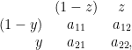 \displaystyle  \begin{array}{rcc} & (1-z) & z\\ (1-y) & a_{11} & a_{12}\\ y & a_{21} & a_{22}, \end{array} 