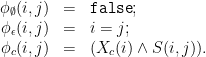 \displaystyle  \begin{array}{rcl}  \phi_\emptyset(i,j) &=& \texttt{false};\\ \phi_\epsilon(i,j) &=& i=j;\\ \phi_c(i,j) &=& (X_c(i)\land S(i,j)). \end{array} 