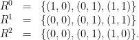 \displaystyle  \begin{array}{rcl}  R^0 &=& \{(1,0),(0,1),(1,1)\}\\ R^1 &=& \{(0,0),(0,1),(1,1)\}\\ R^2 &=& \{(0,0),(0,1),(1,0)\}. \end{array} 