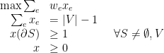 \displaystyle  \begin{array}{rl}    \max \sum_e & w_ex_e \\   \sum_e x_e &= |V| - 1 \\   x(\partial S) &\geq 1 \qquad \qquad \forall S \neq \emptyset, V \\   x &\geq 0   \end{array} 