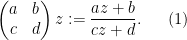\displaystyle  \begin{pmatrix} a & b \\ c & d \end{pmatrix} z := \frac{az+b}{cz+d}. \ \ \ \ \ (1)