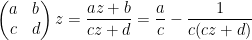 \displaystyle  \begin{pmatrix} a & b \\ c & d \end{pmatrix} z = \frac{az+b}{cz+d} = \frac{a}{c} - \frac{1}{c(cz+d)} 