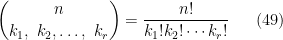 \displaystyle  \binom {n}{k_1,~k_2,\dots,~k_r} = \frac{n!}{k_1! k_2! \cdots k_r!} \ \ \ \ \ (49)