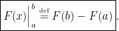 \displaystyle  \boxed{F(x) \Big|_a^b \stackrel{{\textrm{\tiny def}}}{=} F(b) -F(a)}.