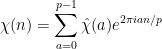\displaystyle  \chi(n) = \sum_{a=0}^{p-1} \hat \chi(a) e^{2\pi i a n / p }