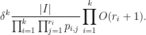 \displaystyle  \delta^k \frac{|I|}{\prod_{i=1}^k \prod_{j=1}^{r_i} p_{i,j}} \prod_{i=1}^k O( r_i + 1 ).
