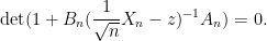\displaystyle  \det( 1 + B_n (\frac{1}{\sqrt{n}} X_n-z)^{-1} A_n ) = 0.