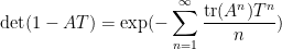 \displaystyle  \det( 1 - AT ) = \exp( - \sum_{n=1}^\infty \frac{\hbox{tr}(A^n) T^n}{n} )