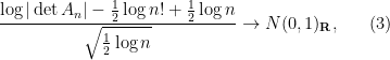 \displaystyle  \frac{\log |\det A_n| - \frac{1}{2} \log n! + \frac{1}{2} \log n}{\sqrt{\frac{1}{2}\log n}} \rightarrow N(0,1)_{\bf R}, \ \ \ \ \ (3)