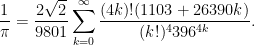 \displaystyle  \frac{1}{\pi} = \frac{2\sqrt 2}{9801} \sum_{k=0}^{\infty} \frac{(4k)!(1103+26390k)}{(k!)^{4}396^{4k}}.