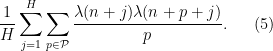 \displaystyle  \frac{1}{H} \sum_{j=1}^H \sum_{p \in {\mathcal P}} \frac{\lambda(n+j) \lambda(n+p+j)}{p}. \ \ \ \ \ (5)