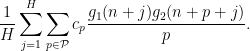 \displaystyle  \frac{1}{H} \sum_{j=1}^H \sum_{p \in {\mathcal P}} c_p \frac{g_1(n+j) g_2(n+p+j)}{p}. 