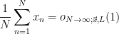 \displaystyle  \frac{1}{N} \sum_{n=1}^N x_n = o_{N \rightarrow \infty; \vec x, L}(1)