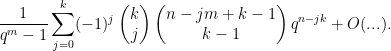 \displaystyle  \frac{1}{q^m-1}\sum_{j=0}^k (-1)^j\begin{pmatrix}k\\ j \end{pmatrix}\begin{pmatrix}n-jm+k-1\\ k-1 \end{pmatrix}q^{n-jk}+O(...). 