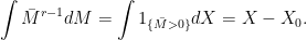 \displaystyle  \int\bar M^{r-1}dM = \int1_{\{\bar M > 0\}}dX=X-X_0. 