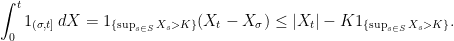 \displaystyle  \int_0^t1_{(\sigma,t]}\,dX=1_{\{\sup_{s\in S}X_s>K\}}(X_t-X_\sigma)\le |X_t|-K1_{\{\sup_{s\in S}X_s>K\}}. 