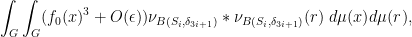 \displaystyle  \int_G \int_G (f_0(x)^3 + O(\epsilon)) \nu_{B(S_i,\delta_{3i+1})}*\nu_{B(S_i,\delta_{3i+1})}(r)\ d\mu(x) d\mu(r), 