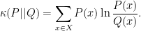 \displaystyle  \kappa(P || Q) = \sum_{x \in X}P(x)\ln\frac{P(x)}{Q(x)}. 