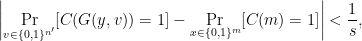 \displaystyle  \left|\Pr_{v \in \{0,1\}^{n'}}[C(G(y,v)) = 1] - \Pr_{x \in \{0,1\}^m}[C(m) = 1]\right| < \frac{1}{s}, 