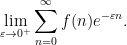 \displaystyle  \lim_{\varepsilon \rightarrow 0^+} \sum_{n=0}^\infty f(n) e^{-\varepsilon n}.