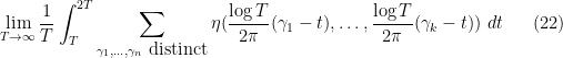 \displaystyle  \lim_{T \rightarrow \infty} \frac{1}{T} \int_T^{2T} \sum_{\gamma_1,\dots,\gamma_n \hbox{ distinct}} \eta( \frac{\log T}{2\pi}(\gamma_1-t),\dots, \frac{\log T}{2\pi}(\gamma_k-t))\ dt \ \ \ \ \ (22)