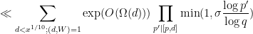 \displaystyle  \ll \sum_{d < x^{1/10}; (d,W)=1} \exp( O( \Omega(d) ) ) \prod_{p'|[p,d]} \min( 1, \sigma \frac{\log p'}{\log q})
