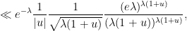 displaystyle  ll e^{-lambda} frac{1} frac{1}{sqrt{lambda(1+u)}} frac{(elambda)^{lambda(1+u)}}{(lambda(1+u))^{lambda(1+u)}},