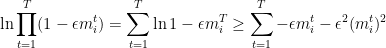 \displaystyle  \ln \prod_{t=1}^T (1-\epsilon m_i^t) = \sum_{t=1}^T \ln 1-\epsilon m_i^T \geq \sum_{t=1}^T - \epsilon m_i^t - \epsilon^2 (m_i^t)^2 