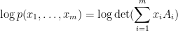 \displaystyle  \log p( x_1,\ldots,x_m ) = \log \hbox{det} ( \sum_{i=1}^m x_i A_i )