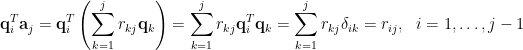 \displaystyle  \mathbf{q}_i^T\mathbf{a}_j=\mathbf{q}_i^T\left(\sum_{k=1}^jr_{kj}\mathbf{q}_k\right)=\sum_{k=1}^jr_{kj}\mathbf{q}_i^T\mathbf{q}_k=\sum_{k=1}^jr_{kj}\delta_{ik}=r_{ij},~~i=1,\ldots,j-1