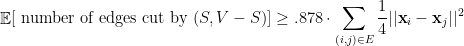 \displaystyle  \mathop{\mathbb E} [ \mbox{ number of edges cut by } (S,V-S) ] \geq .878 \cdot \sum_{(i,j) \in E} \frac 14 || {\bf x}_i - {\bf x}_j ||^2 