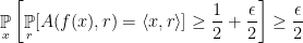 \displaystyle  \mathop{\mathbb P}_x \left[ \mathop{\mathbb P}_r [A(f(x),r)=\langle x, r \rangle] \geq \frac 12 + \frac \epsilon 2 \right] \geq \frac \epsilon 2 