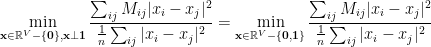 \displaystyle  \min_{{\bf x} \in {\mathbb R}^V-\{ {\bf {0}} \} , {\bf x} \perp {\bf 1}} \frac { \sum_{ij} M_{ij} | x_i - x_j |^2 } { \frac 1n \sum_{ij} |x_i - x_j | ^2} = \min_{{\bf x} \in {\mathbb R}^V-\{ {\bf {0}},{\bf 1} \} } \frac { \sum_{ij} M_{ij} | x_i - x_j |^2 } { \frac 1n \sum_{ij} |x_i - x_j | ^2} 
