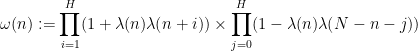 \displaystyle  \omega(n) := \prod_{i=1}^H (1 + \lambda(n) \lambda(n+i)) \times \prod_{j=0}^H (1 - \lambda(n) \lambda(N-n-j))